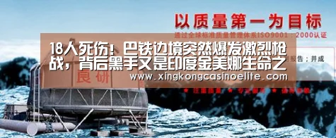 18人死伤!巴铁边境突然爆发激烈枪战,背后黑手又是印度金美娜生命之:星空登录(图1) 星空官网