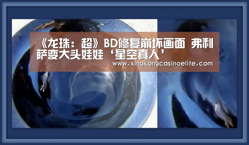 《龙珠:超》BD修复崩坏画面 弗利萨变大头娃娃‘星空真人’(图2) 星空官网
